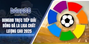 Bong88 trực tiếp giải bóng đá La Liga