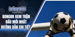 BONG88 xem trận đấu mới nhất