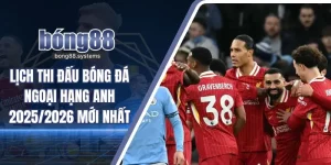 Lịch thi đấu bóng đá Ngoại hạng Anh 2025/2026 mới nhất